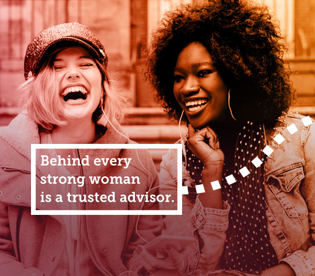 Behind Every Strong Woman is a Trusted Advisor - Get Started